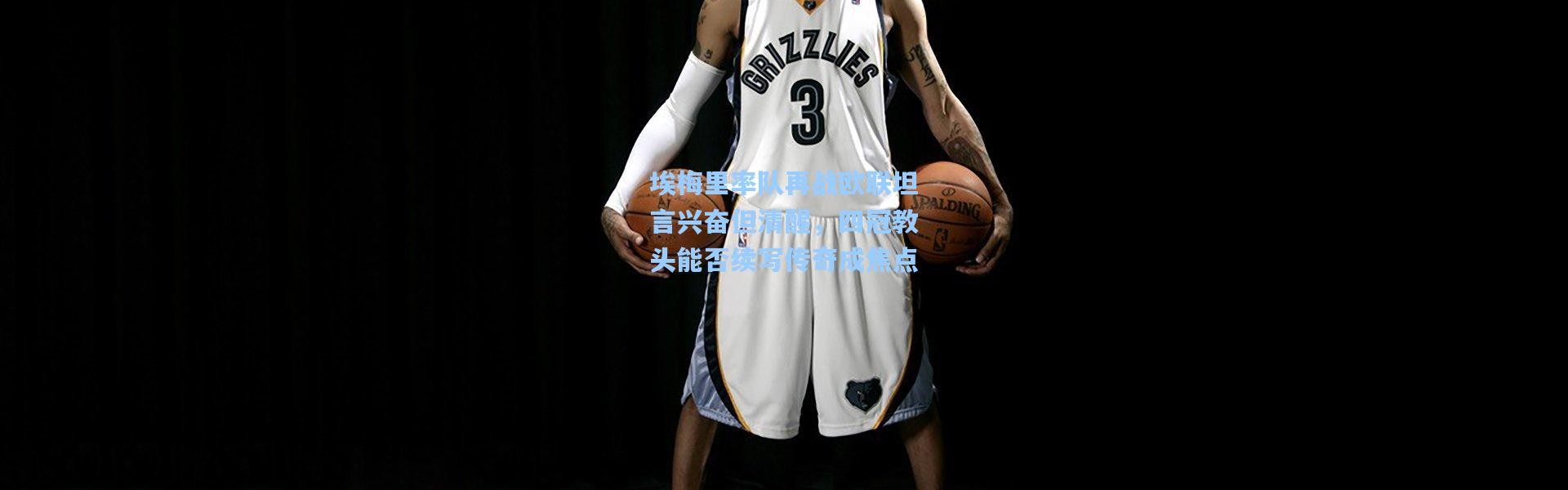 埃梅里率队再战欧联坦言兴奋但清醒，四冠教头能否续写传奇成焦点