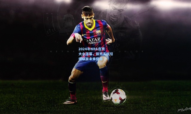 2024年NBA选秀大会落幕，新秀天赋引爆联盟未来格局