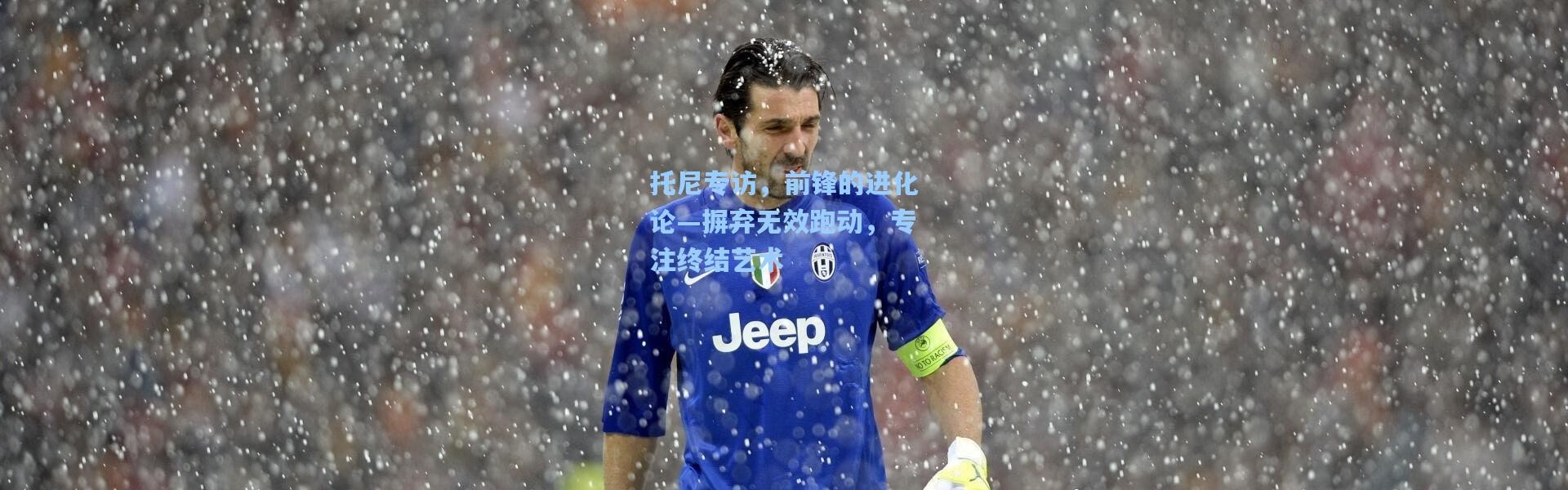 托尼专访，前锋的进化论—摒弃无效跑动，专注终结艺术