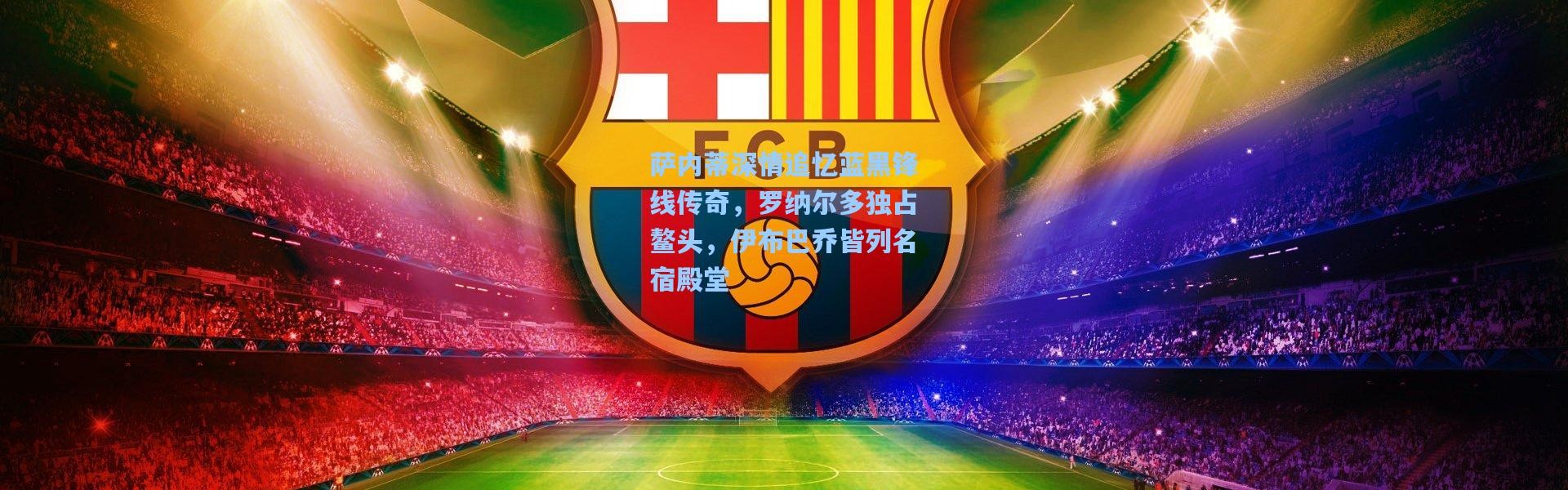 萨内蒂深情追忆蓝黑锋线传奇，罗纳尔多独占鳌头，伊布巴乔皆列名宿殿堂