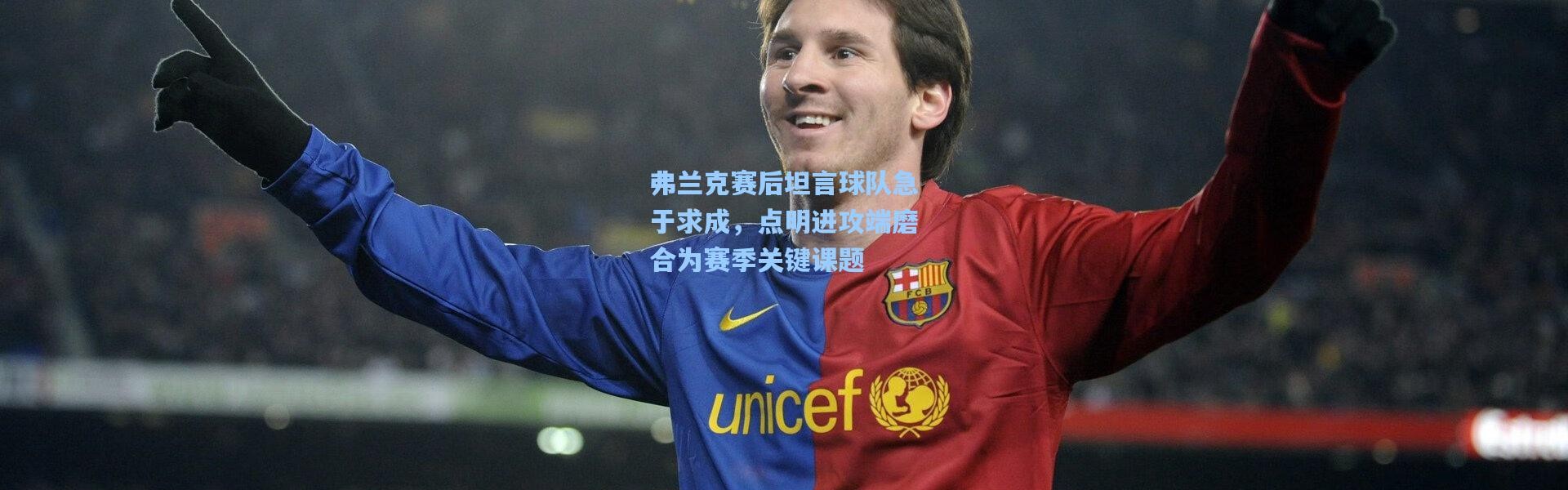 弗兰克赛后坦言球队急于求成，点明进攻端磨合为赛季关键课题