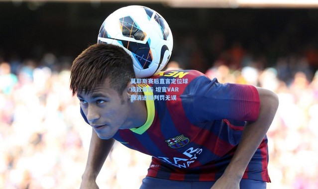 莫耶斯赛后直言定位球成致命伤 坦言VAR取消进球判罚无误