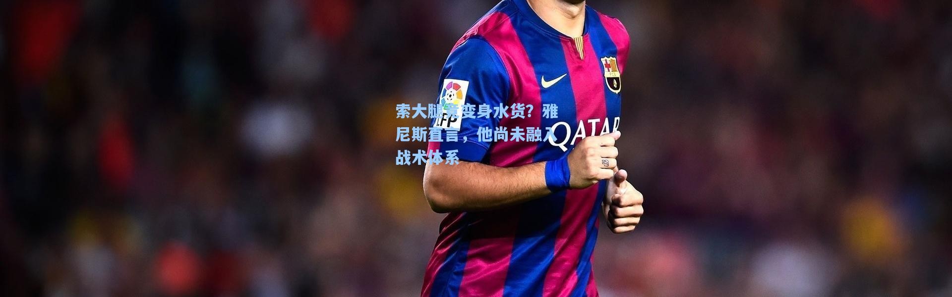 索大腿竟变身水货？雅尼斯直言，他尚未融入战术体系