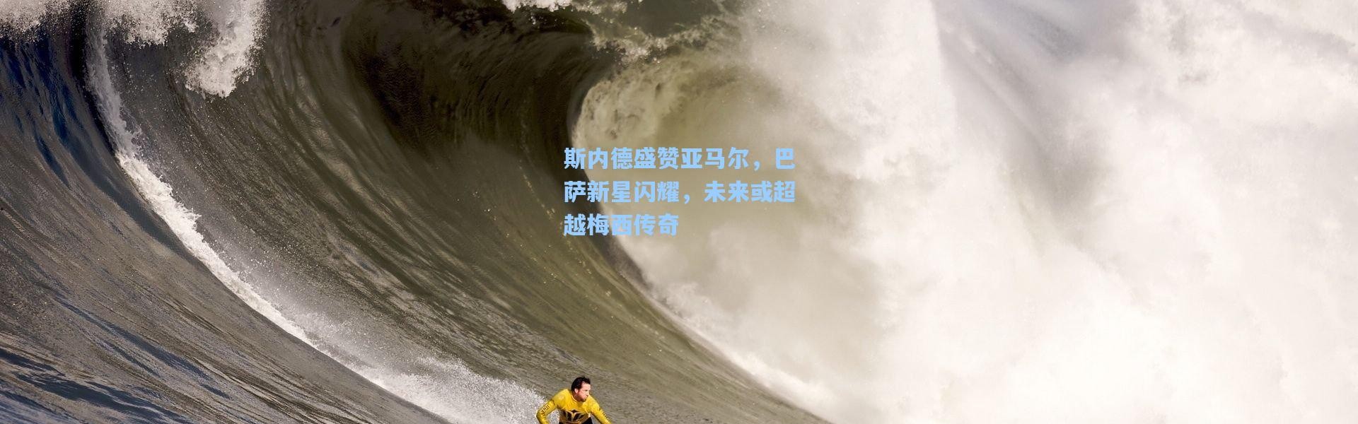 斯内德盛赞亚马尔，巴萨新星闪耀，未来或超越梅西传奇