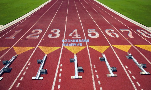 纳达尔关键破发点制胜 挺进法网半决赛